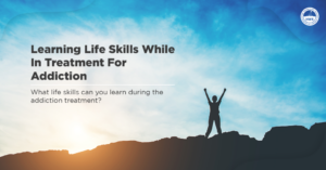 Read more about the article Life Skills to Learn During Addiction Treatment